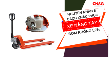 Xe nâng tay bơm không lên: Nguyên nhân và cách khắc phục