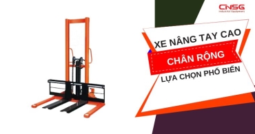 Xe nâng tay cao chân rộng - Lựa chọn hoàn hảo cho kho hàng